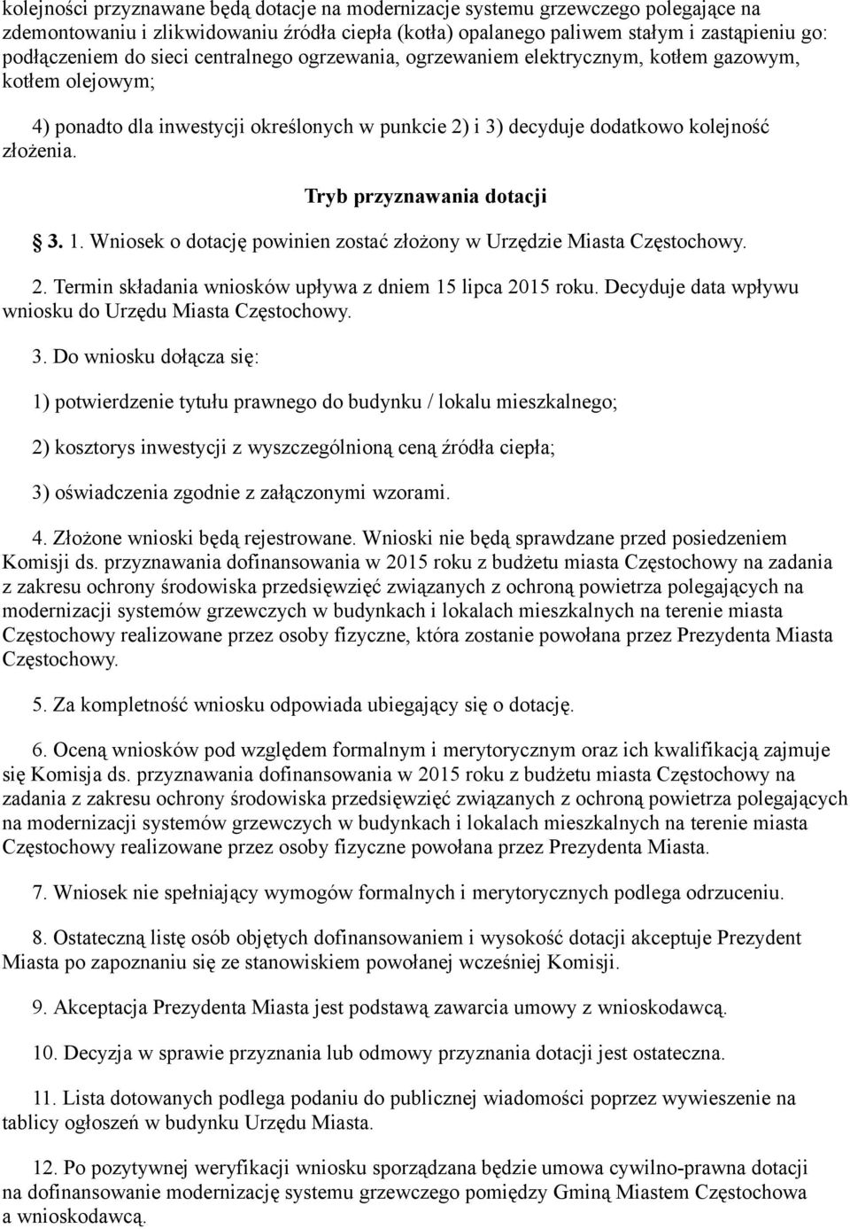 Tryb przyznawania dotacji 3. 1. Wniosek o dotację powinien zostać złożony w Urzędzie Miasta Częstochowy. 2. Termin składania wniosków upływa z dniem 15 lipca 2015 roku.