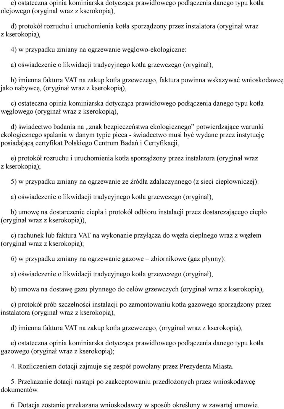 wraz z kserokopią), c) ostateczna opinia kominiarska dotycząca prawidłowego podłączenia danego typu kotła węglowego (oryginał wraz z kserokopią), d) świadectwo badania na znak bezpieczeństwa