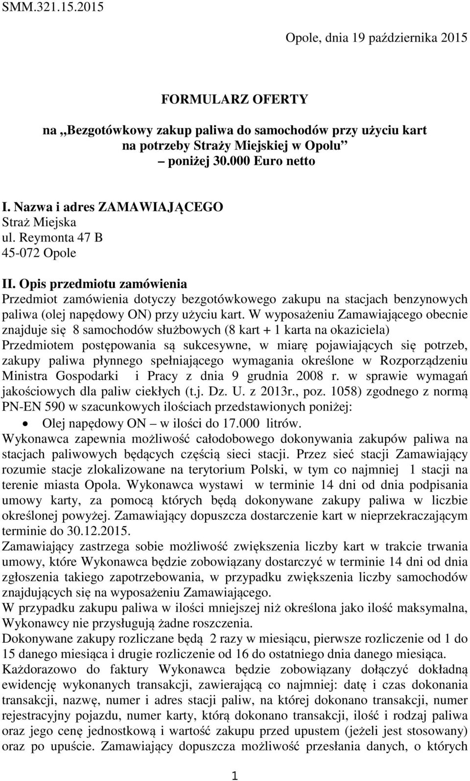 Opis przedmiotu zamówienia Przedmiot zamówienia dotyczy bezgotówkowego zakupu na stacjach benzynowych paliwa (olej napędowy ON) przy użyciu kart.