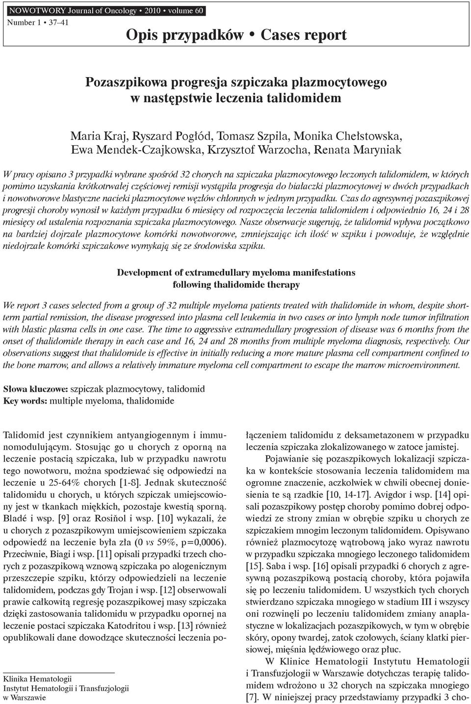 w których pomimo uzyskania krótkotrwałej częściowej remisji wystąpiła progresja do białaczki plazmocytowej w dwóch przypadkach i nowotworowe blastyczne nacieki plazmocytowe węzłów chłonnych w jednym
