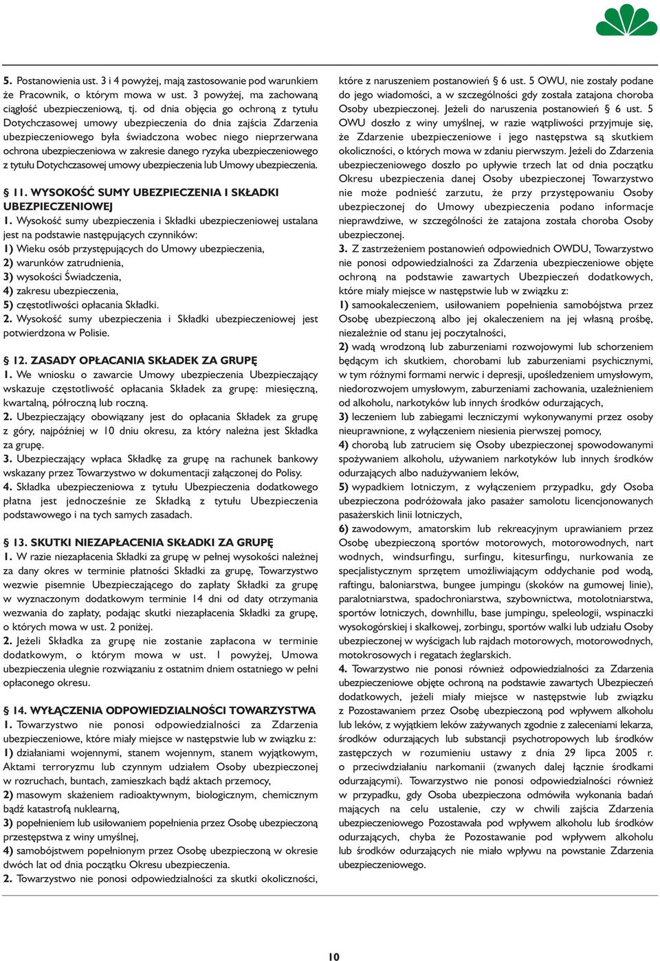 ryzyka ubezpieczeniowego z tytułu Dotychczasowej umowy ubezpieczenia lub Umowy ubezpieczenia. 11. WYSOKOŚĆ SUMY UBEZPIECZENIA I SKŁADKI UBEZPIECZENIOWEJ 1.