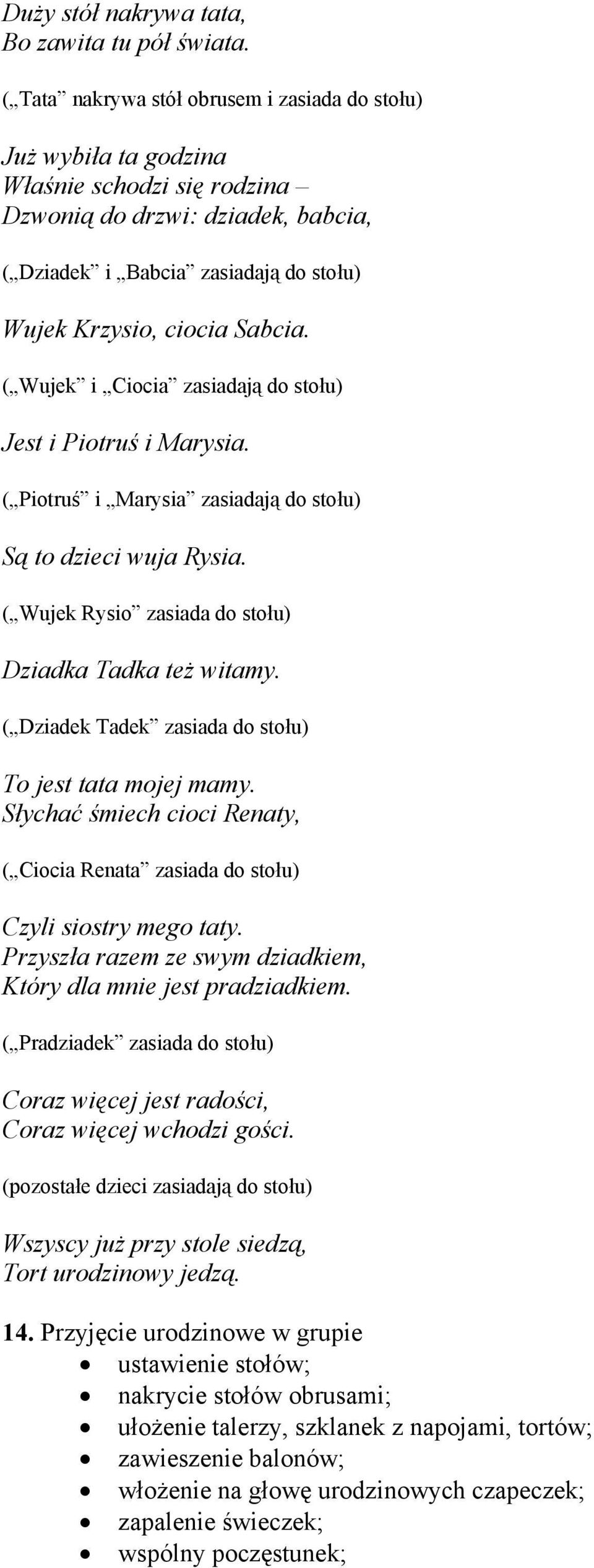 Sabcia. ( Wujek i Ciocia zasiadają do stołu) Jest i Piotruś i Marysia. ( Piotruś i Marysia zasiadają do stołu) Są to dzieci wuja Rysia. ( Wujek Rysio zasiada do stołu) Dziadka Tadka też witamy.