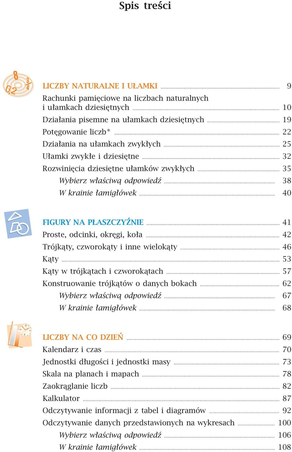 .. 40 FIGURY NA PŁASZCZYŹNIE... 41 Proste, odcinki, okręgi, koła... 42 Trójkąty, czworokąty i inne wielokąty... 46 Kąty... 53 Kąty w trójkątach i czworokątach.