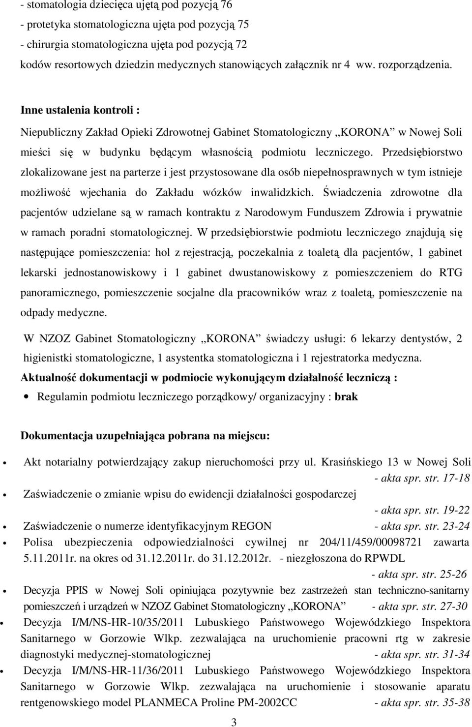 Inne ustalenia kontroli : Niepubliczny Zakład Opieki Zdrowotnej Gabinet Stomatologiczny KORONA w Nowej Soli mieści się w budynku będącym własnością podmiotu leczniczego.