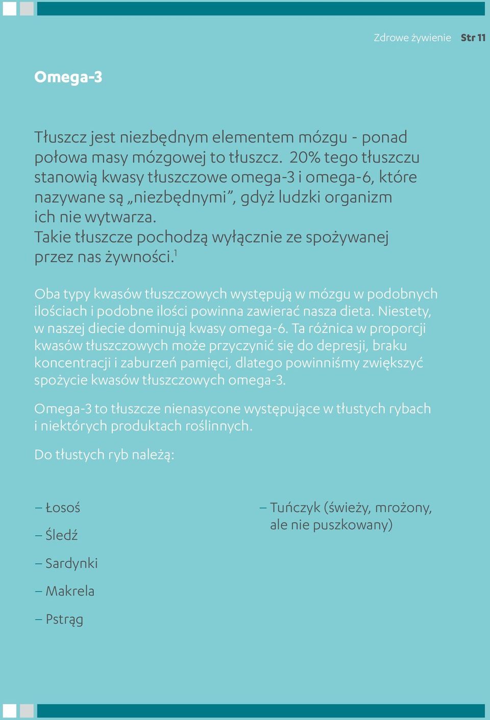 1 Oba typy kwasów tłuszczowych występują w mózgu w podobnych ilościach i podobne ilości powinna zawierać nasza dieta. Niestety, w naszej diecie dominują kwasy omega-6.