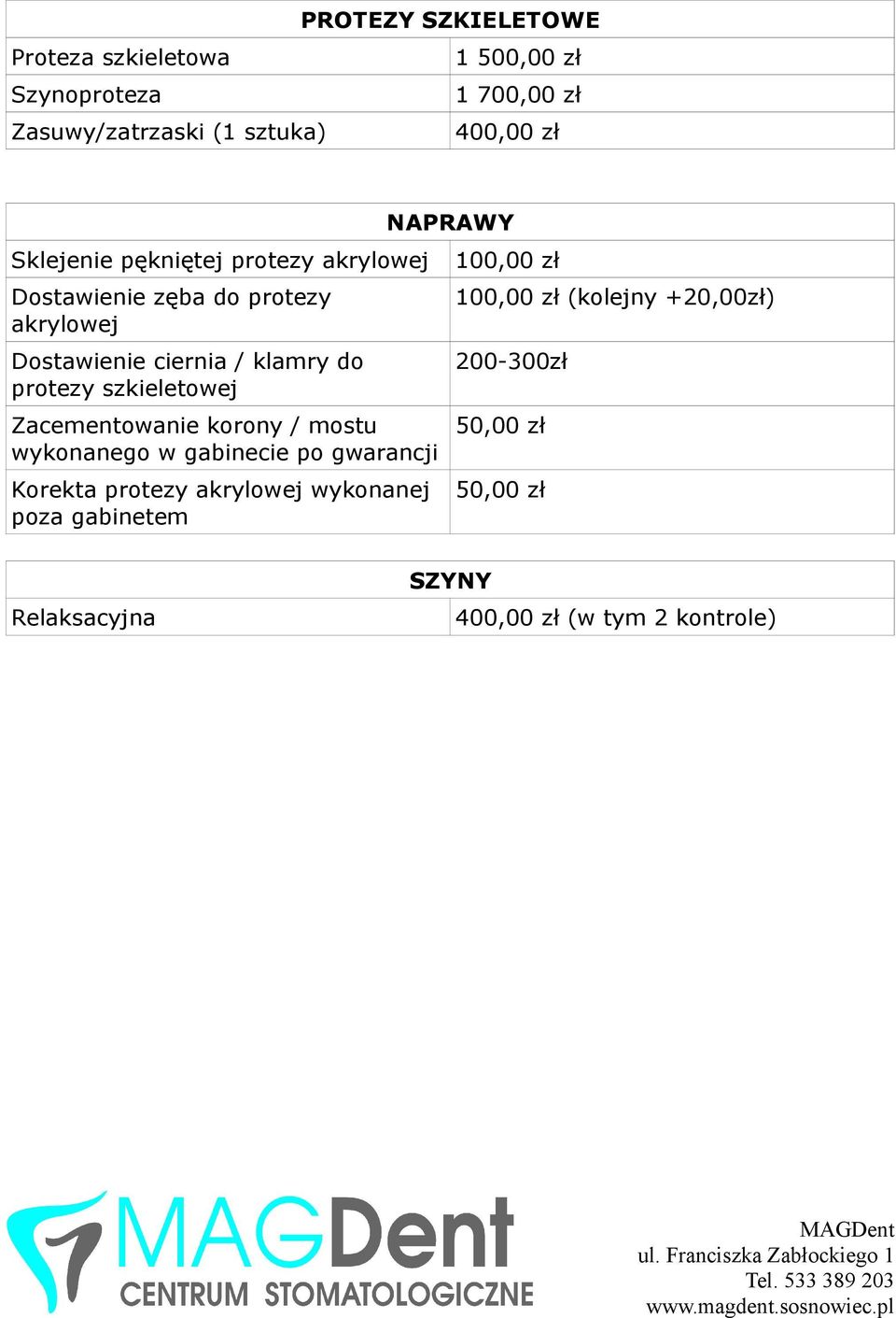 do protezy szkieletowej Zacementowanie korony / mostu wykonanego w gabinecie po gwarancji Korekta protezy