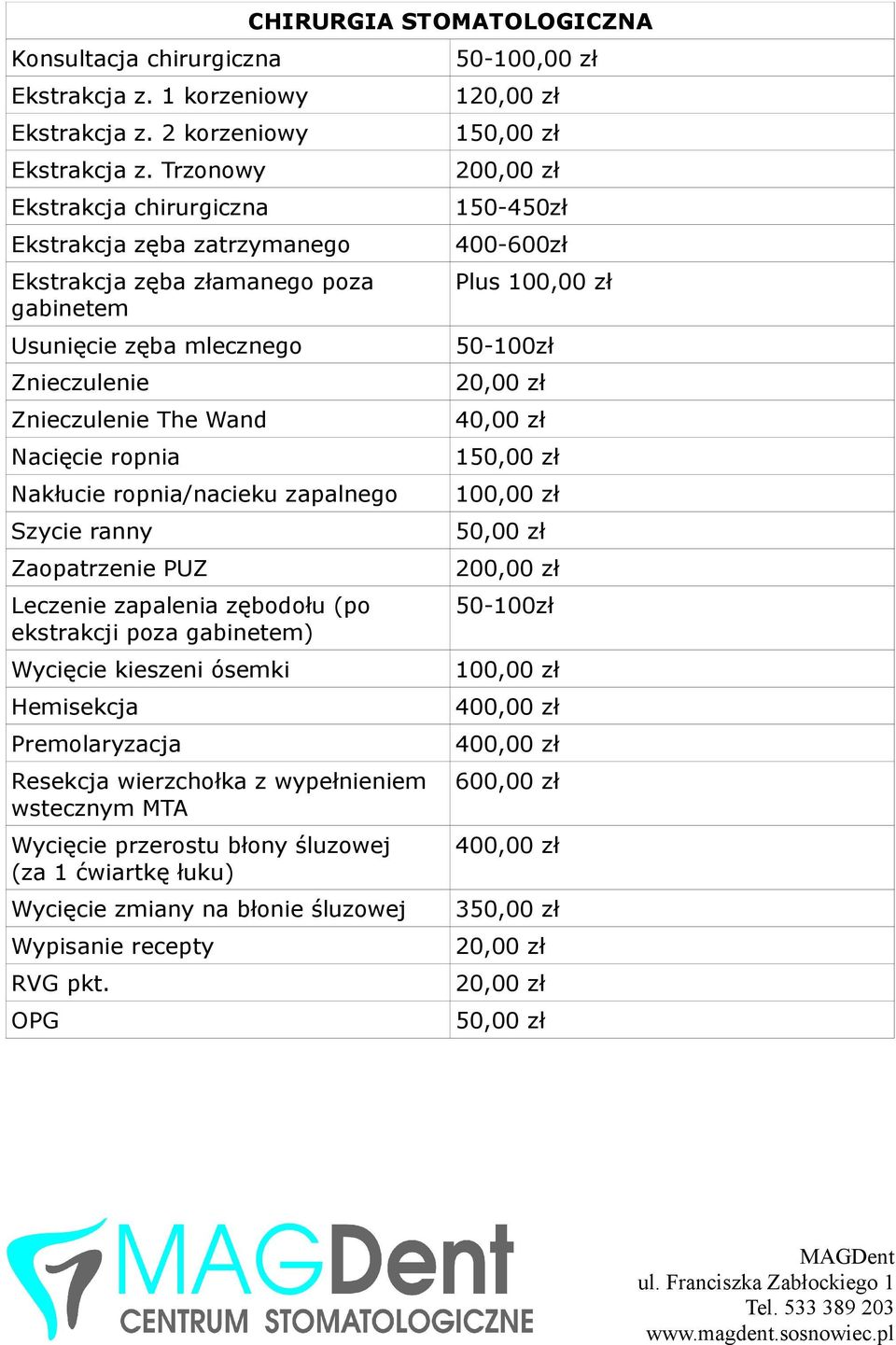 Nacięcie ropnia Nakłucie ropnia/nacieku zapalnego Szycie ranny Zaopatrzenie PUZ Leczenie zapalenia zębodołu (po ekstrakcji poza gabinetem) Wycięcie kieszeni ósemki