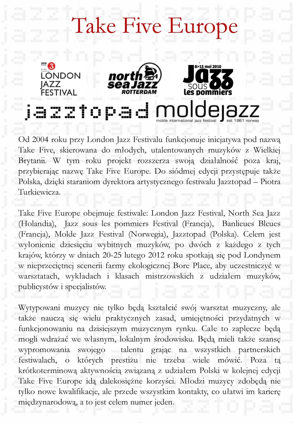 Do siódmej edycji przystępuje także Polska, dzięki staraniom dyrektora artystycznego festiwalu Jazztopad Piotra Turkiewicza.