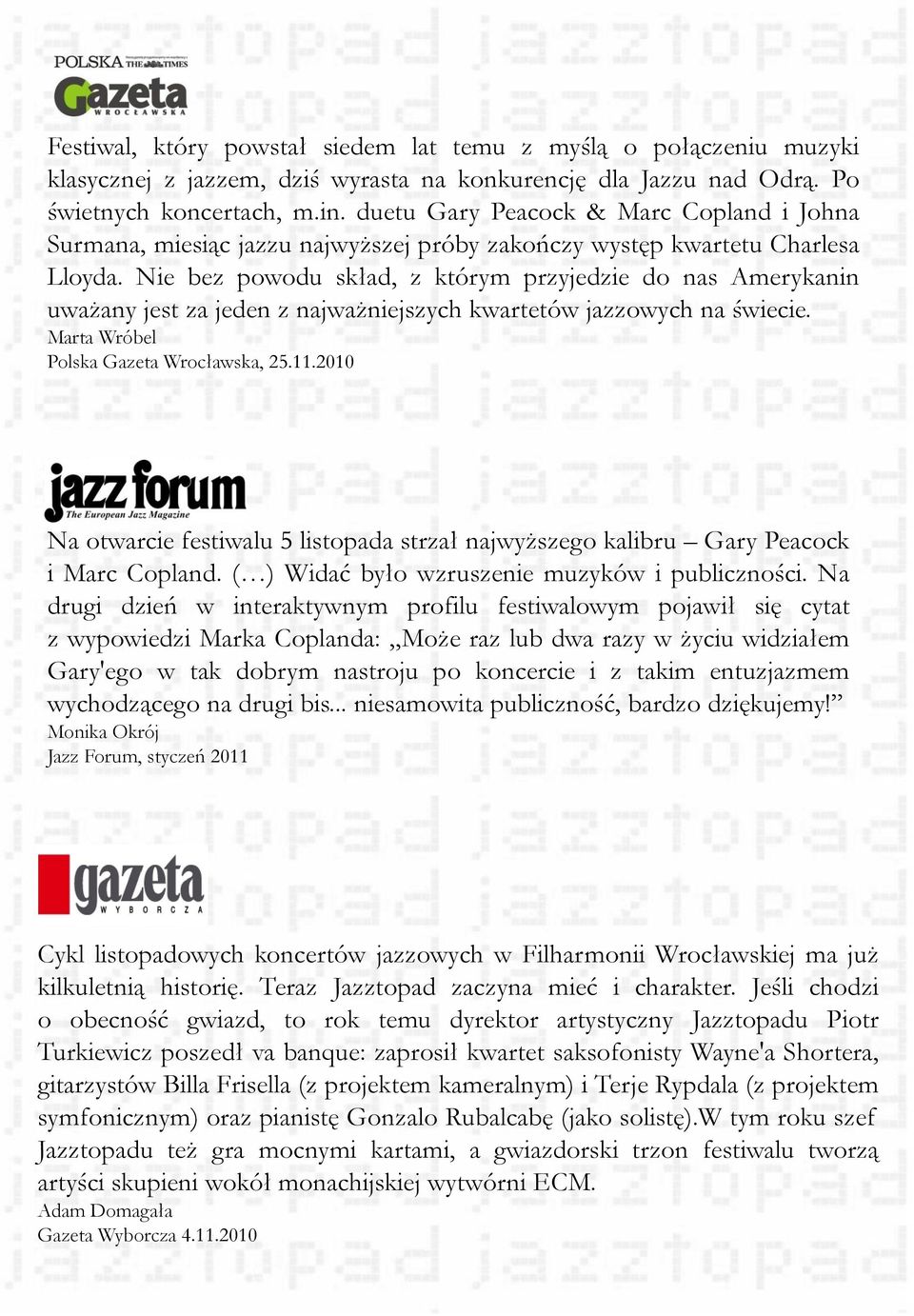Nie bez powodu skład, z którym przyjedzie do nas Amerykanin uważany jest za jeden z najważniejszych kwartetów jazzowych na świecie. Marta Wróbel Polska Gazeta Wrocławska, 25.11.