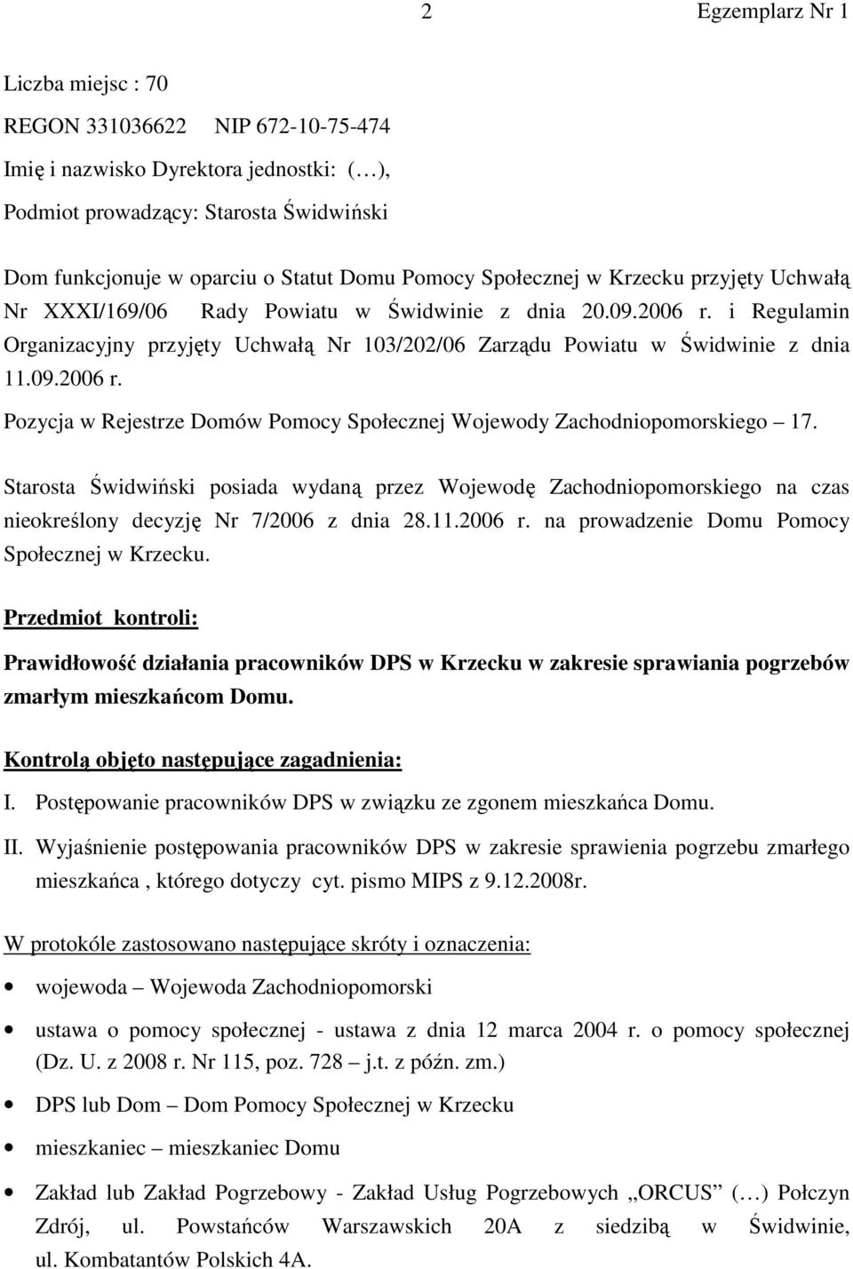 Starosta Świdwiński posiada wydaną przez Wojewodę Zachodniopomorskiego na czas nieokreślony decyzję Nr 7/2006 z dnia 28.11.2006 r. na prowadzenie Domu Pomocy Społecznej w Krzecku.