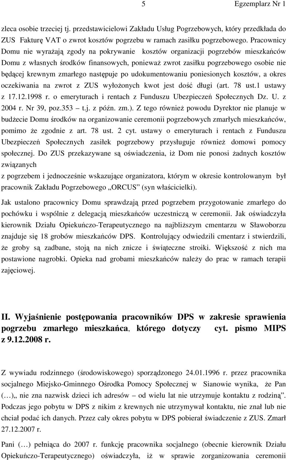 następuje po udokumentowaniu poniesionych kosztów, a okres oczekiwania na zwrot z ZUS wyłoŝonych kwot jest dość długi (art. 78 ust.1 ustawy z 17.12.1998 r.