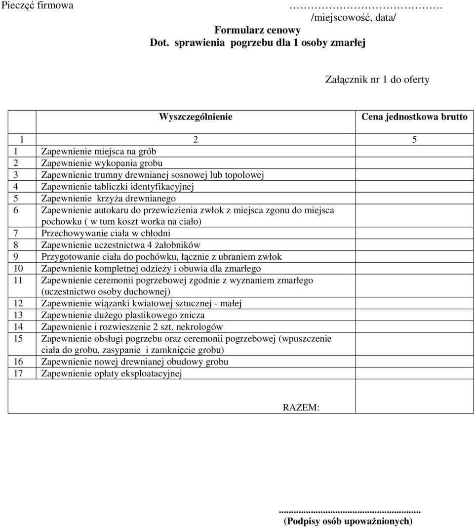 drewnianej sosnowej lub topolowej 4 Zapewnienie tabliczki identyfikacyjnej 5 Zapewnienie krzyża drewnianego 6 Zapewnienie autokaru do przewiezienia zwłok z miejsca zgonu do miejsca pochowku ( w tum