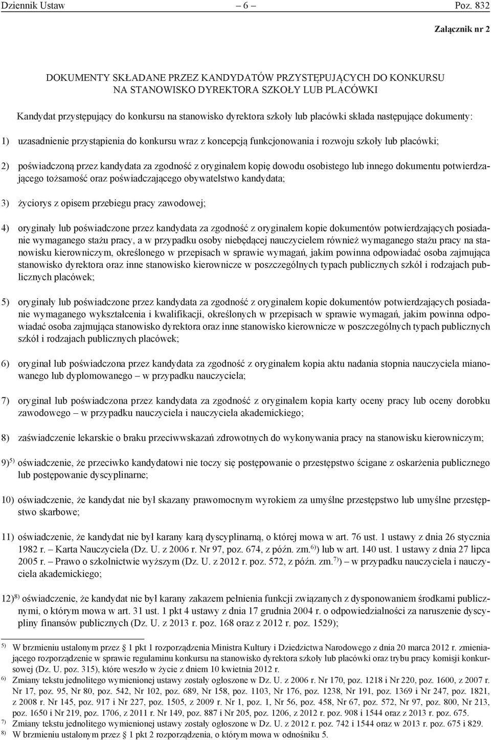 placówki składa następujące dokumenty: 1) uzasadnienie przystąpienia do konkursu wraz z koncepcją funkcjonowania i rozwoju szkoły lub placówki; 2) poświadczoną przez kandydata za zgodność z