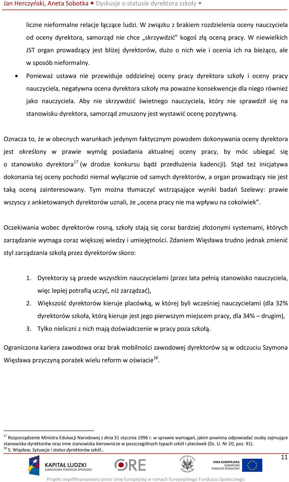 Ponieważ ustawa nie przewiduje oddzielnej oceny pracy dyrektora szkoły i oceny pracy nauczyciela, negatywna ocena dyrektora szkoły ma poważne konsekwencje dla niego również jako nauczyciela.