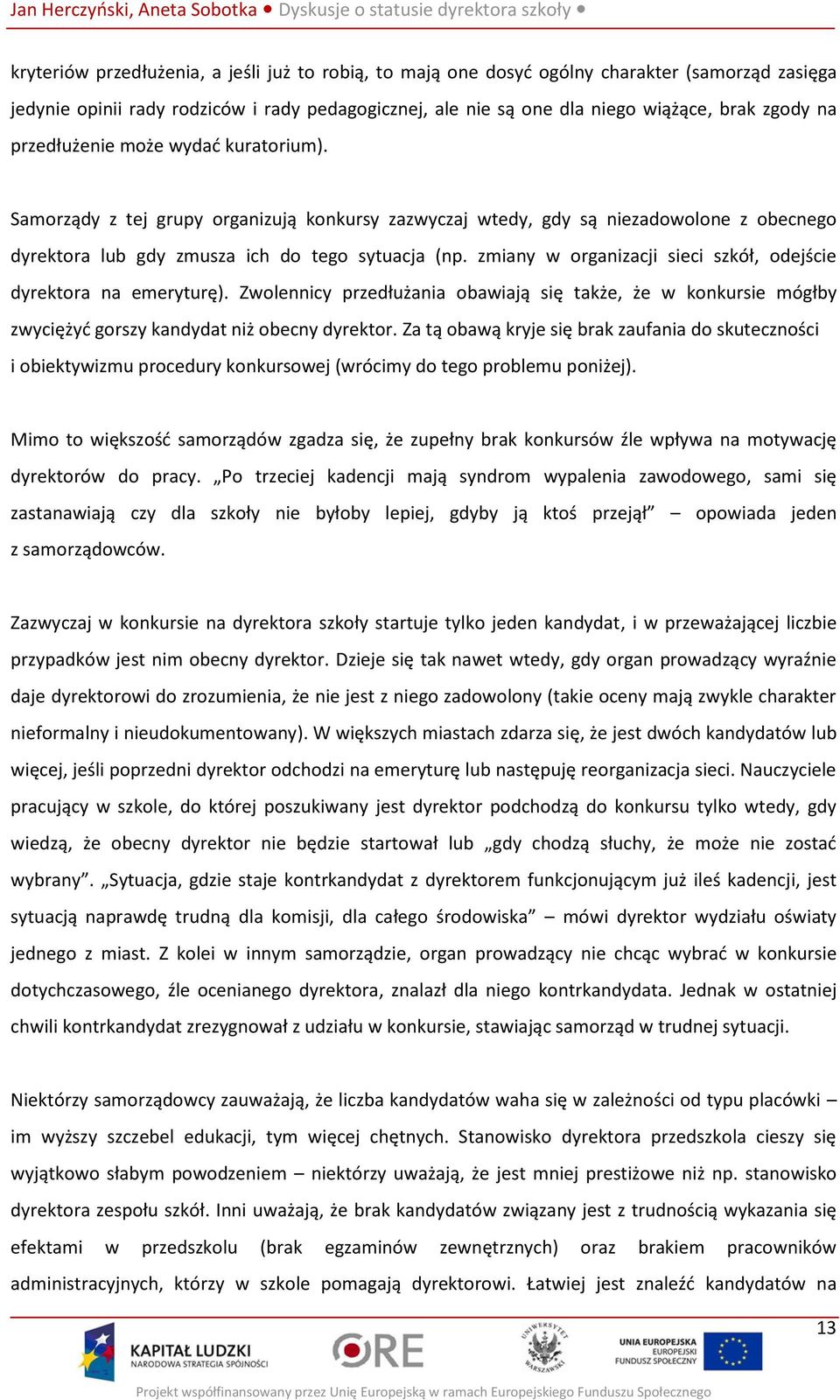 zmiany w organizacji sieci szkół, odejście dyrektora na emeryturę). Zwolennicy przedłużania obawiają się także, że w konkursie mógłby zwyciężyć gorszy kandydat niż obecny dyrektor.