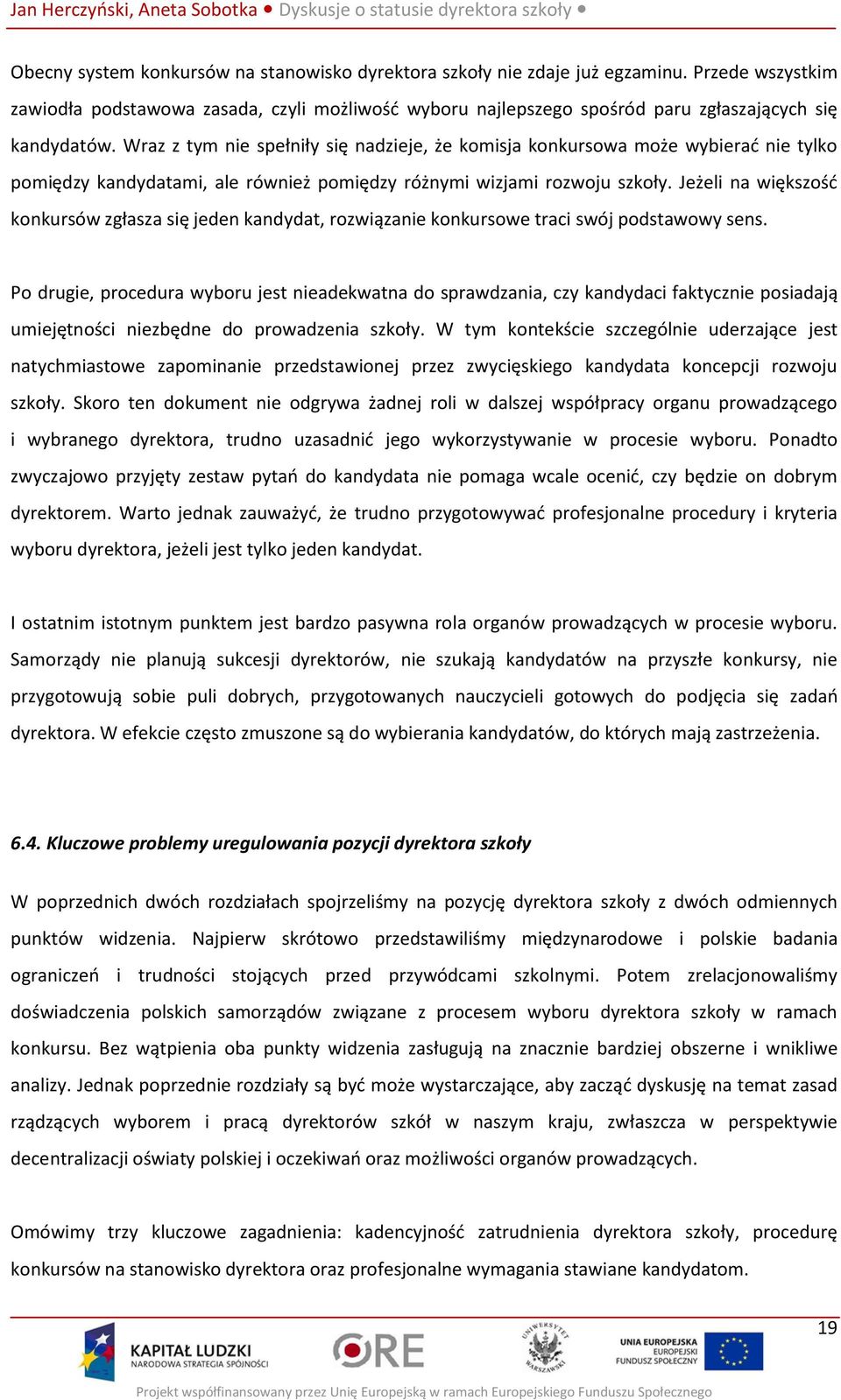 Wraz z tym nie spełniły się nadzieje, że komisja konkursowa może wybierać nie tylko pomiędzy kandydatami, ale również pomiędzy różnymi wizjami rozwoju szkoły.