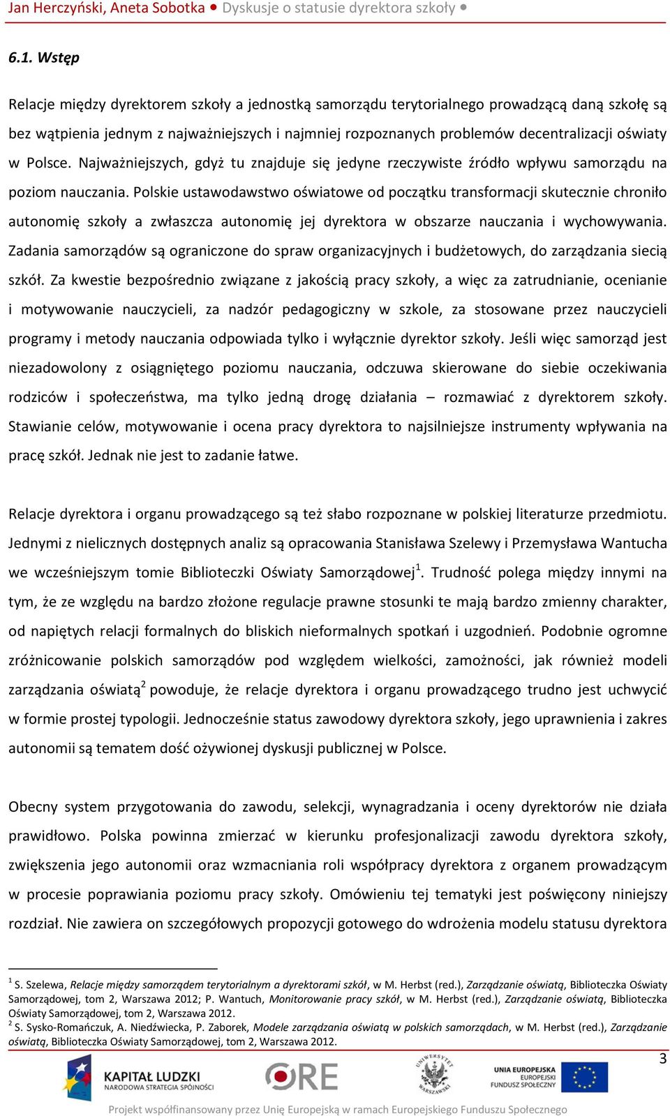 Polskie ustawodawstwo oświatowe od początku transformacji skutecznie chroniło autonomię szkoły a zwłaszcza autonomię jej dyrektora w obszarze nauczania i wychowywania.