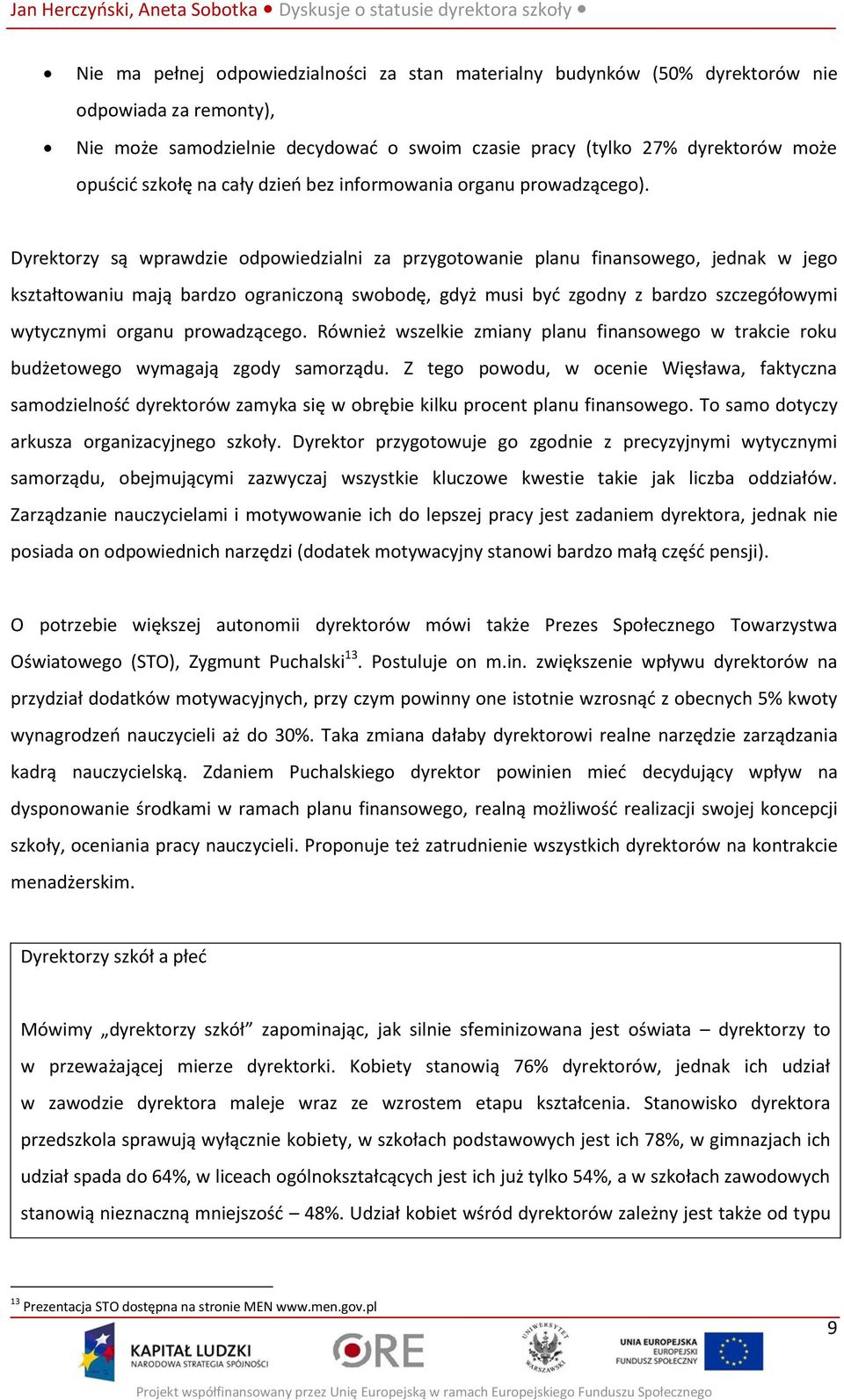 Dyrektorzy są wprawdzie odpowiedzialni za przygotowanie planu finansowego, jednak w jego kształtowaniu mają bardzo ograniczoną swobodę, gdyż musi być zgodny z bardzo szczegółowymi wytycznymi organu