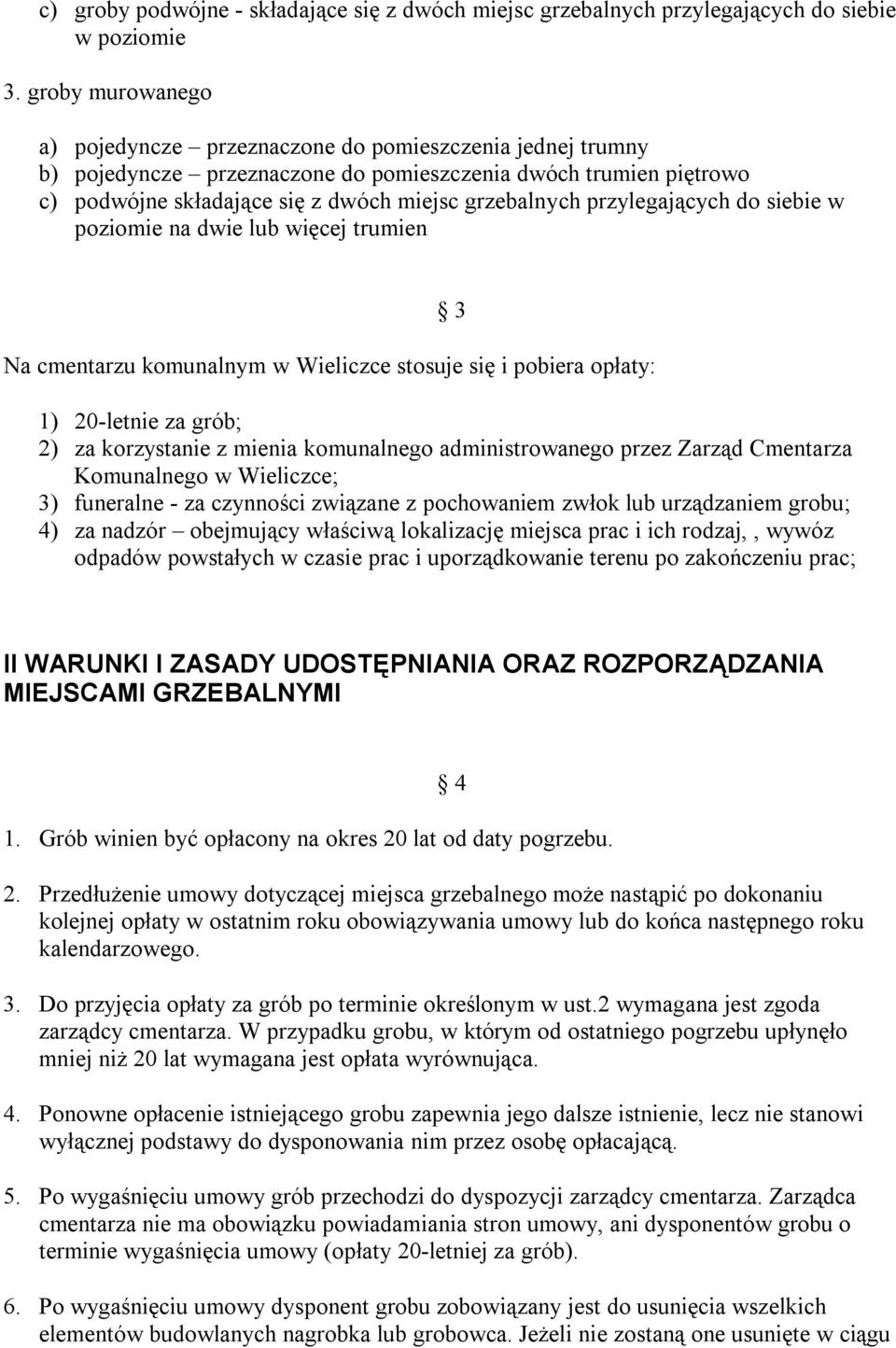 przylegających do siebie w poziomie na dwie lub więcej trumien Na cmentarzu komunalnym w Wieliczce stosuje się i pobiera opłaty: 3 1) 20-letnie za grób; 2) za korzystanie z mienia komunalnego