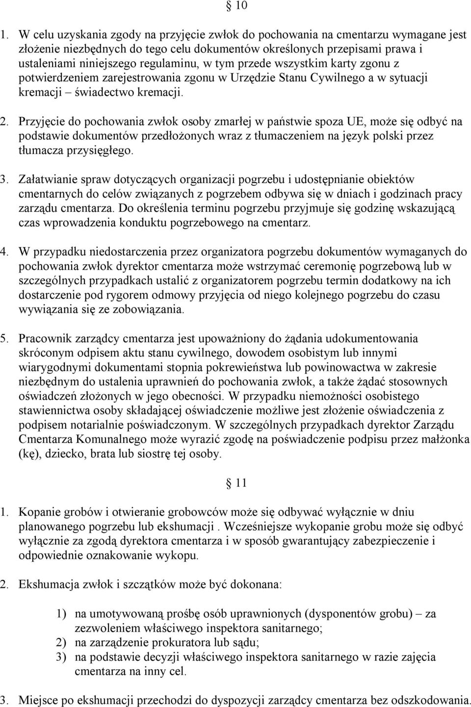 Przyjęcie do pochowania zwłok osoby zmarłej w państwie spoza UE, może się odbyć na podstawie dokumentów przedłożonych wraz z tłumaczeniem na język polski przez tłumacza przysięgłego. 3.