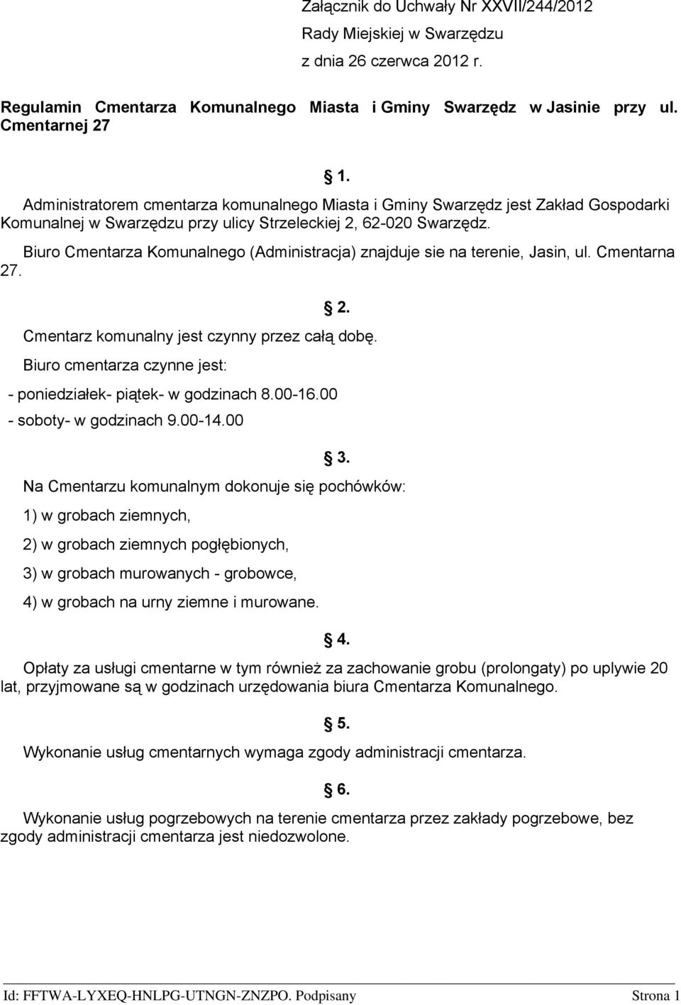 Biuro Cmentarza Komunalnego (Administracja) znajduje sie na terenie, Jasin, ul. Cmentarna 27. 2. Cmentarz komunalny jest czynny przez całą dobę.