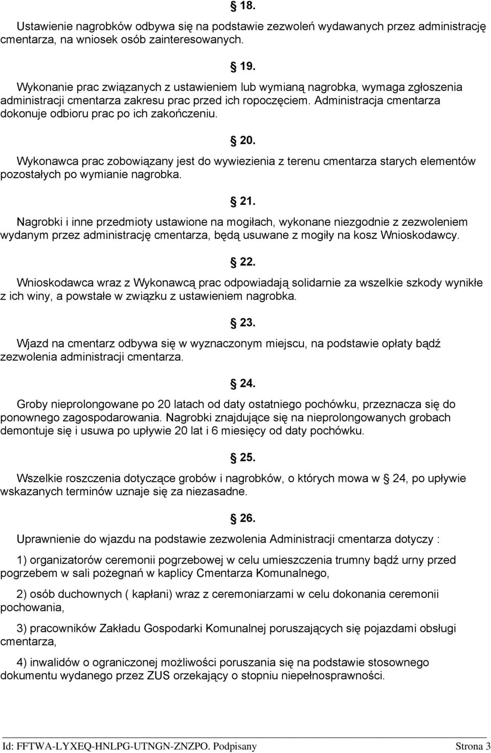 Administracja cmentarza dokonuje odbioru prac po ich zakończeniu. 20. Wykonawca prac zobowiązany jest do wywiezienia z terenu cmentarza starych elementów pozostałych po wymianie nagrobka. 21.