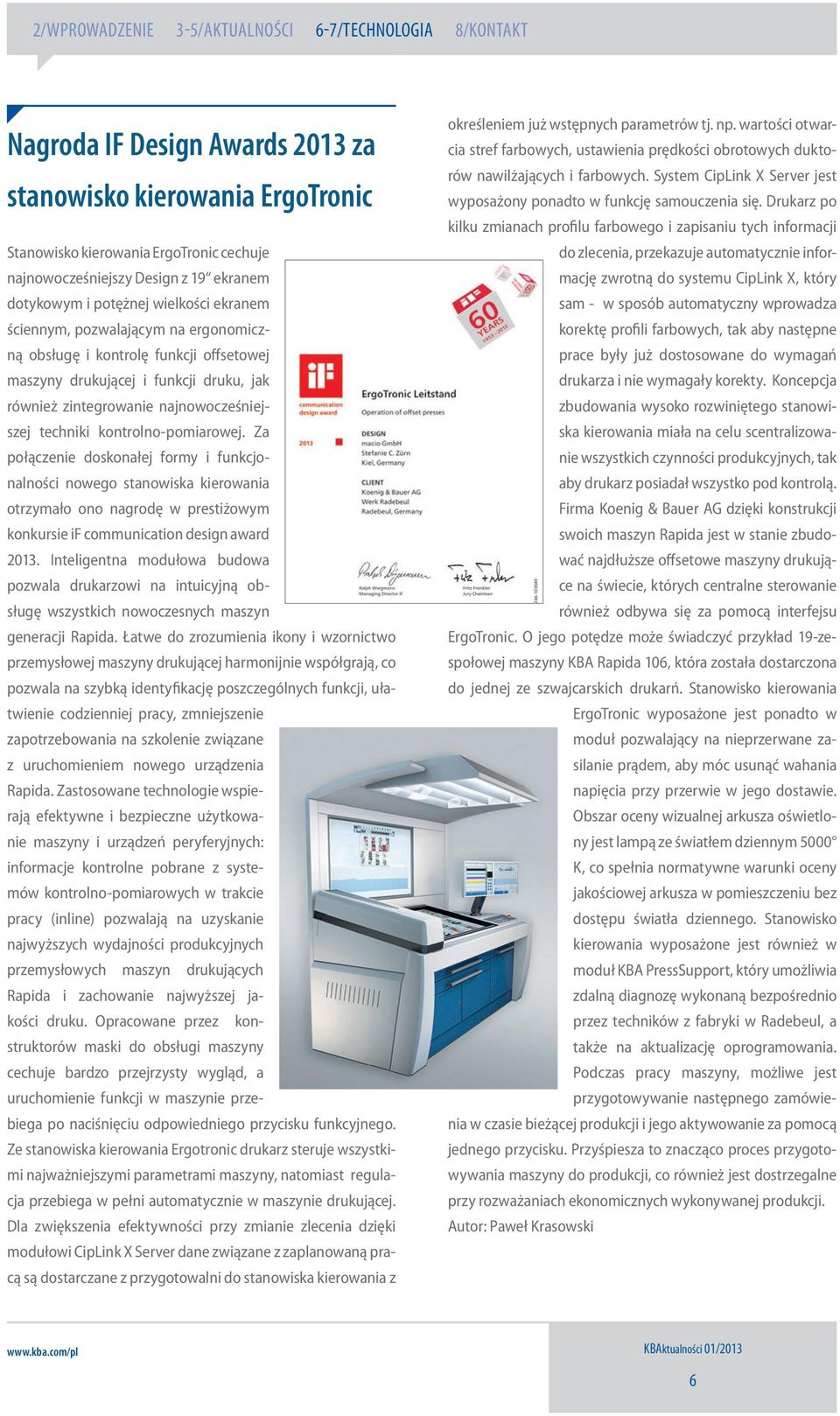 Za połączenie doskonałej formy i funkcjonalności nowego stanowiska kierowania otrzymało ono nagrodę w prestiżowym konkursie if communication design award 2013.