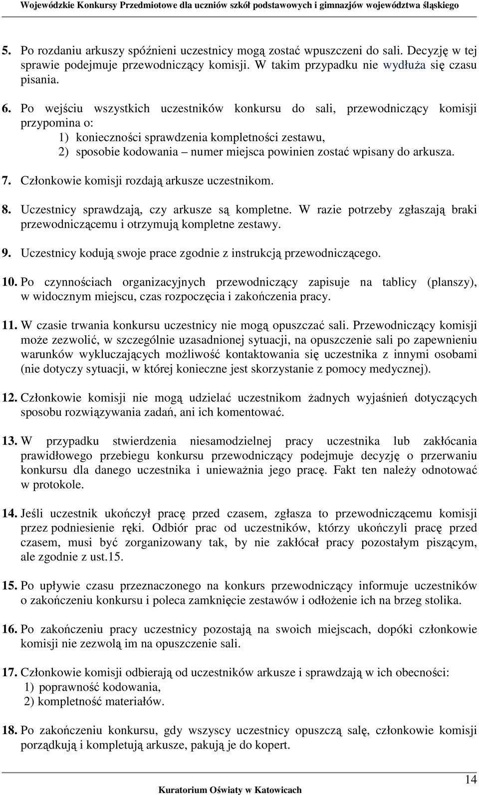 do arkusza. 7. Członkowie komisji rozdają arkusze uczestnikom. 8. Uczestnicy sprawdzają, czy arkusze są kompletne. W razie potrzeby zgłaszają braki przewodniczącemu i otrzymują kompletne zestawy. 9.