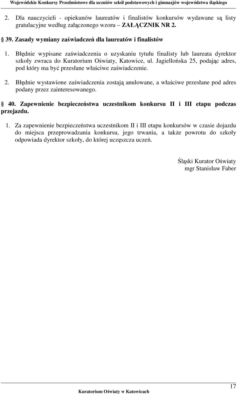 Jagiellońska 25, podając adres, pod który ma być przesłane właściwe zaświadczenie. 2. Błędnie wystawione zaświadczenia zostają anulowane, a właściwe przesłane pod adres podany przez zainteresowanego.