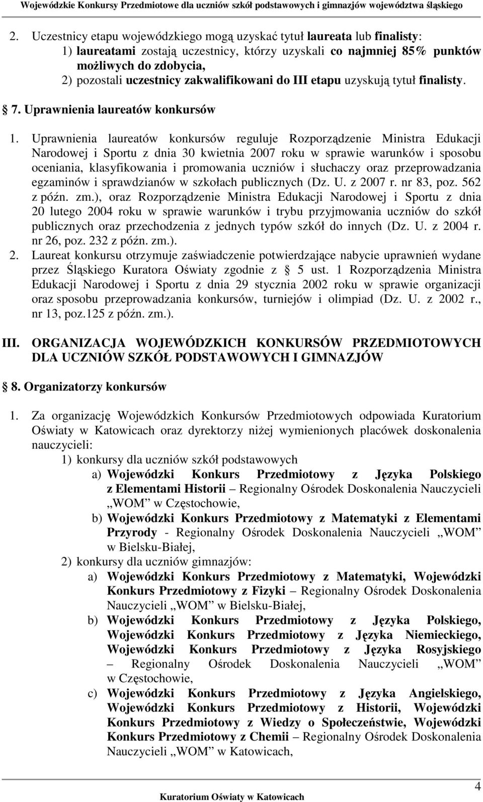 Uprawnienia laureatów konkursów reguluje Rozporządzenie Ministra Edukacji Narodowej i Sportu z dnia 30 kwietnia 2007 roku w sprawie warunków i sposobu oceniania, klasyfikowania i promowania uczniów i