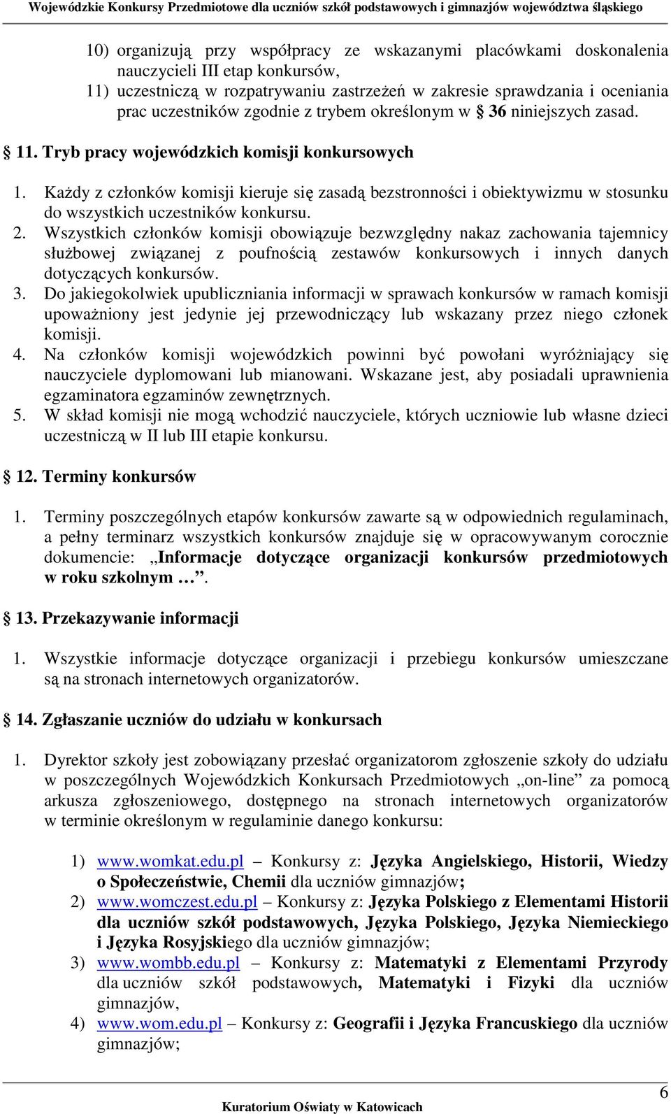 Każdy z członków komisji kieruje się zasadą bezstronności i obiektywizmu w stosunku do wszystkich uczestników konkursu. 2.