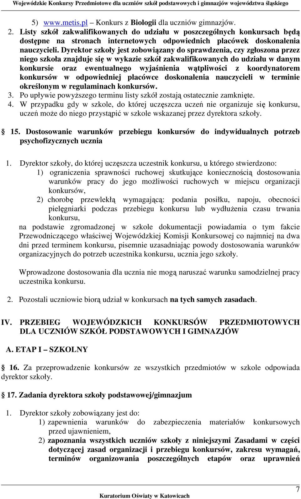 Dyrektor szkoły jest zobowiązany do sprawdzenia, czy zgłoszona przez niego szkoła znajduje się w wykazie szkół zakwalifikowanych do udziału w danym konkursie oraz ewentualnego wyjaśnienia wątpliwości