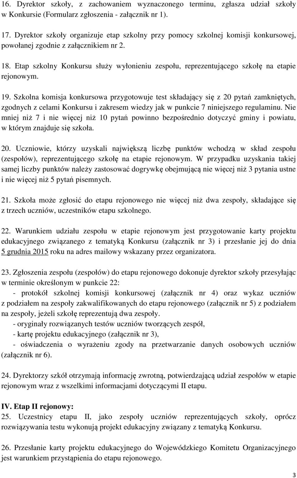 Etap szkolny Konkursu służy wyłonieniu zespołu, reprezentującego szkołę na etapie rejonowym. 19.