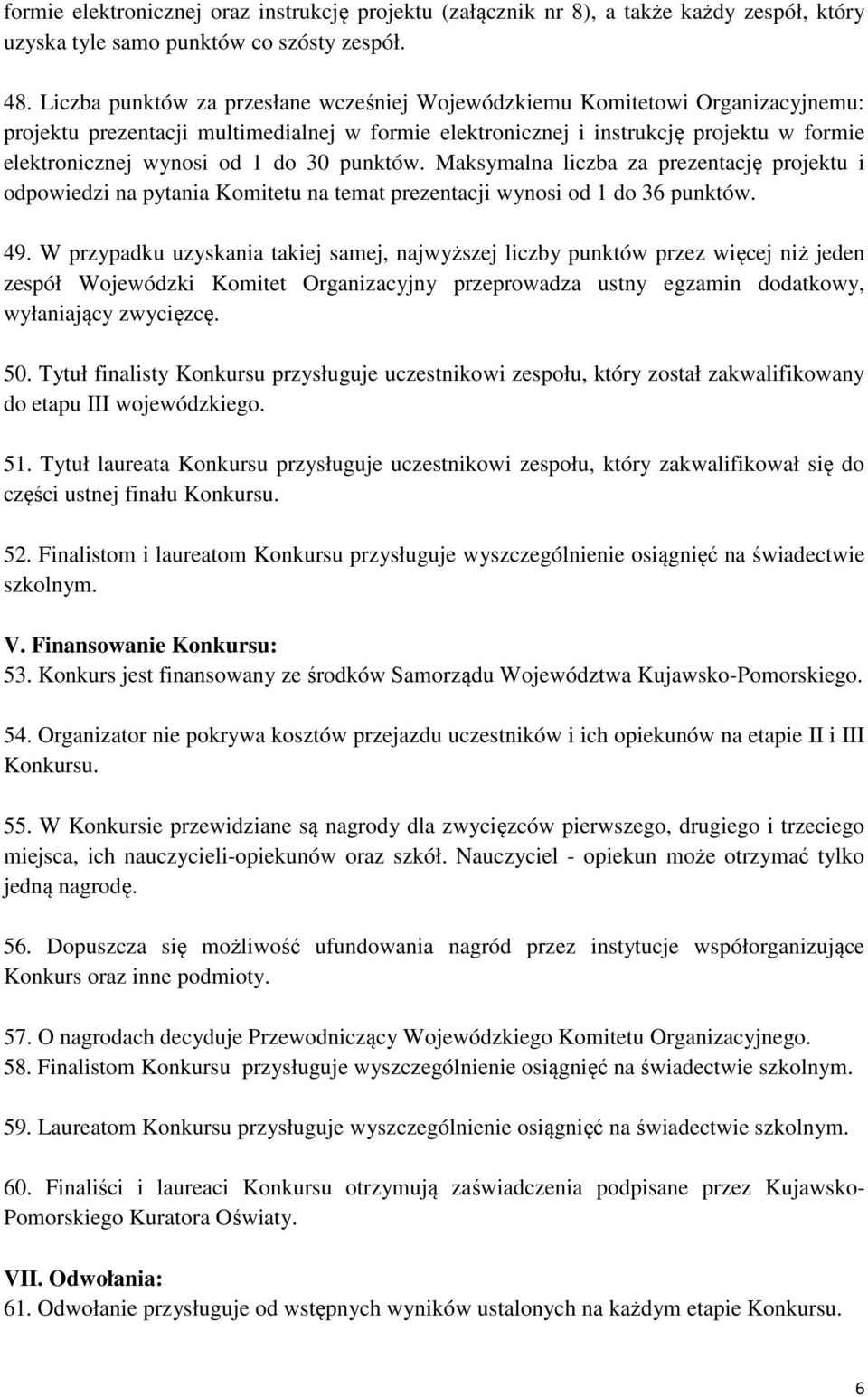 do 30 punktów. Maksymalna liczba za prezentację projektu i odpowiedzi na pytania Komitetu na temat prezentacji wynosi od 1 do 36 punktów. 49.