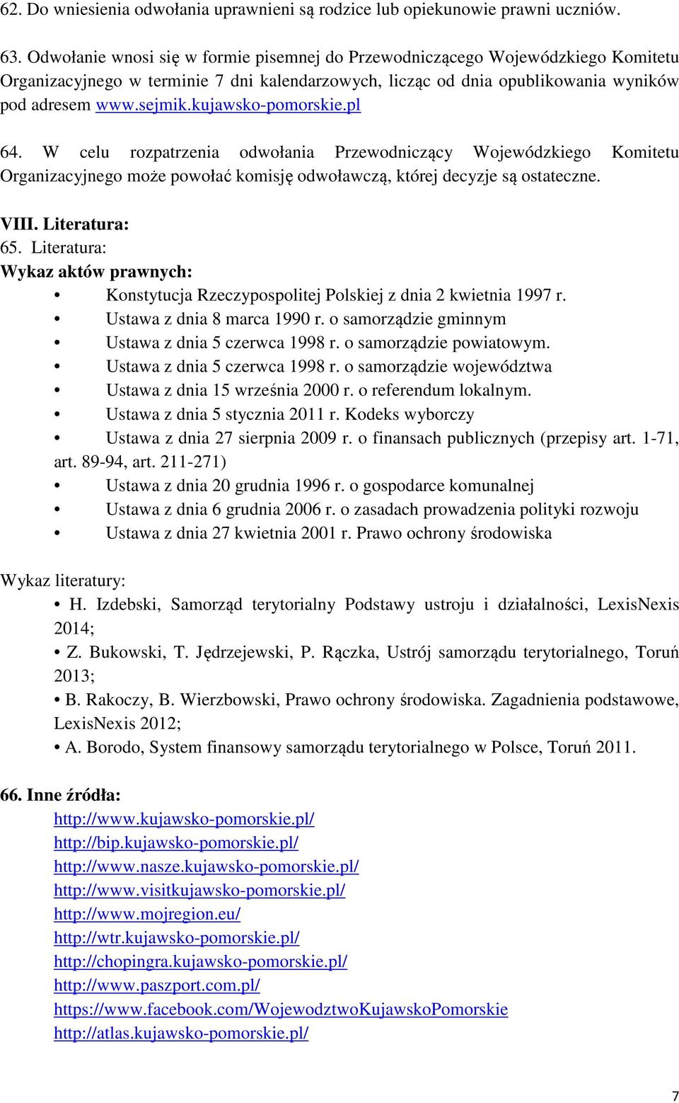 kujawsko-pomorskie.pl 64. W celu rozpatrzenia odwołania Przewodniczący Wojewódzkiego Komitetu Organizacyjnego może powołać komisję odwoławczą, której decyzje są ostateczne. VIII. Literatura: 65.