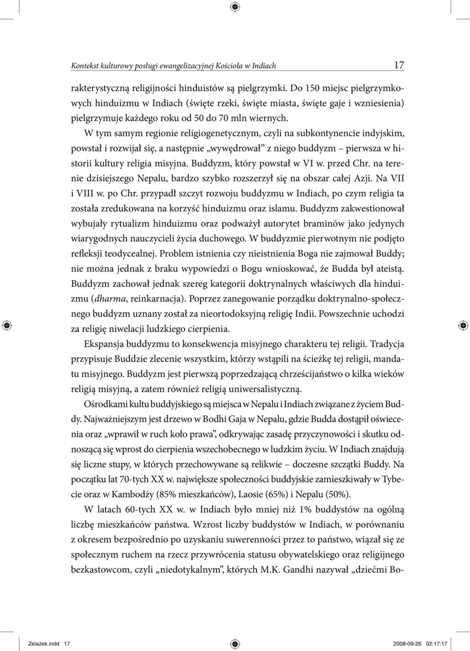 W tym samym regionie religiogenetycznym, czyli na subkontynencie indyjskim, powstał i rozwijał się, a następnie wywędrował z niego buddyzm pierwsza w historii kultury religia misyjna.