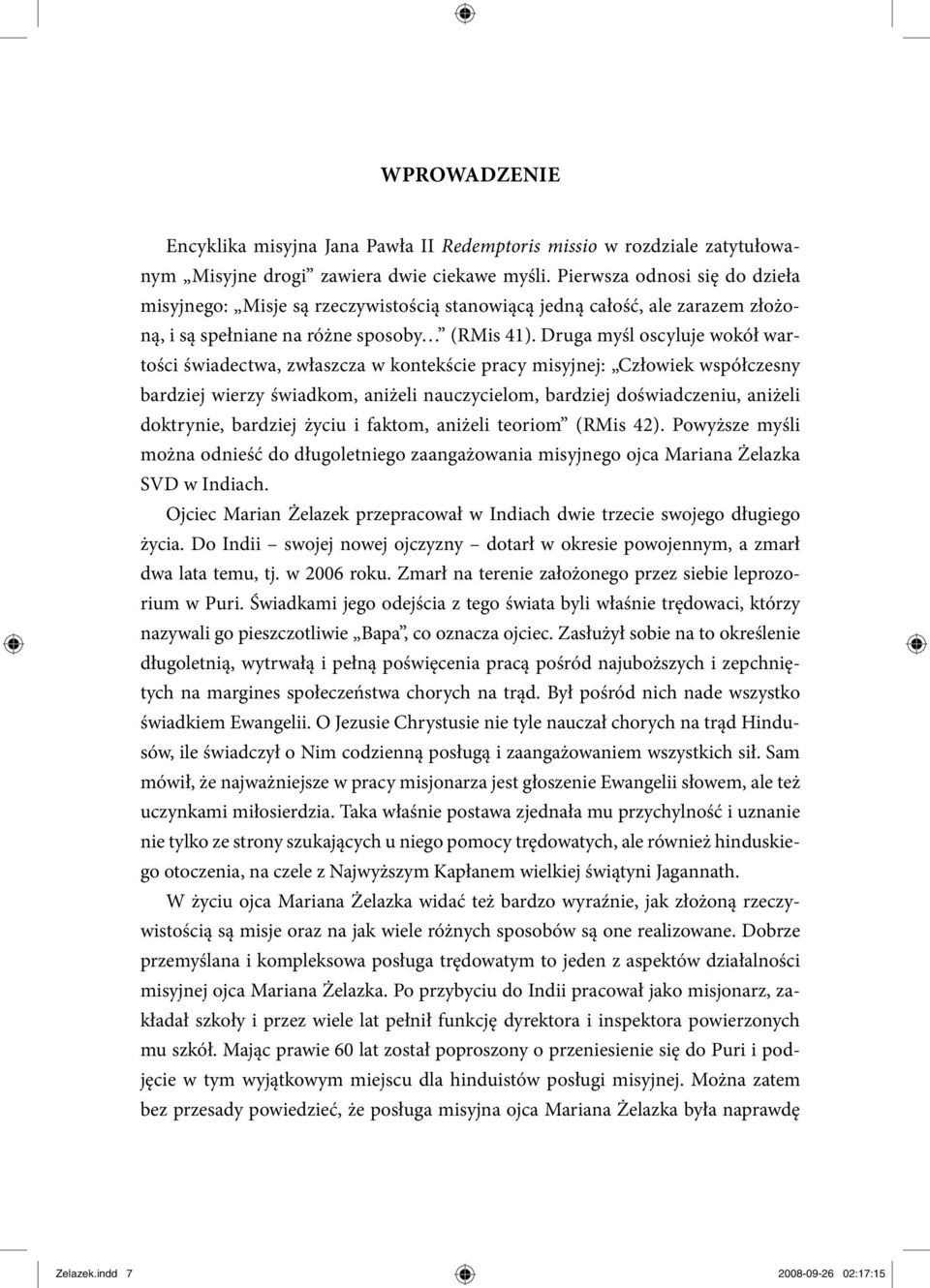 Druga myśl oscyluje wokół wartości świadectwa, zwłaszcza w kontekście pracy misyjnej: Człowiek współczesny bardziej wierzy świadkom, aniżeli nauczycielom, bardziej doświadczeniu, aniżeli doktrynie,