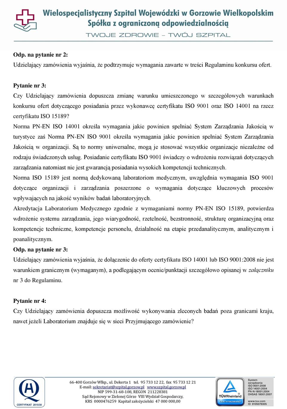 Norma PN-EN ISO 14001 określa wymagania jakie powinien spełniać System Zarządzania Jakością w turystyce zaś Norma PN-EN ISO 9001 określa wymagania jakie powinien spełniać System Zarządzania Jakością