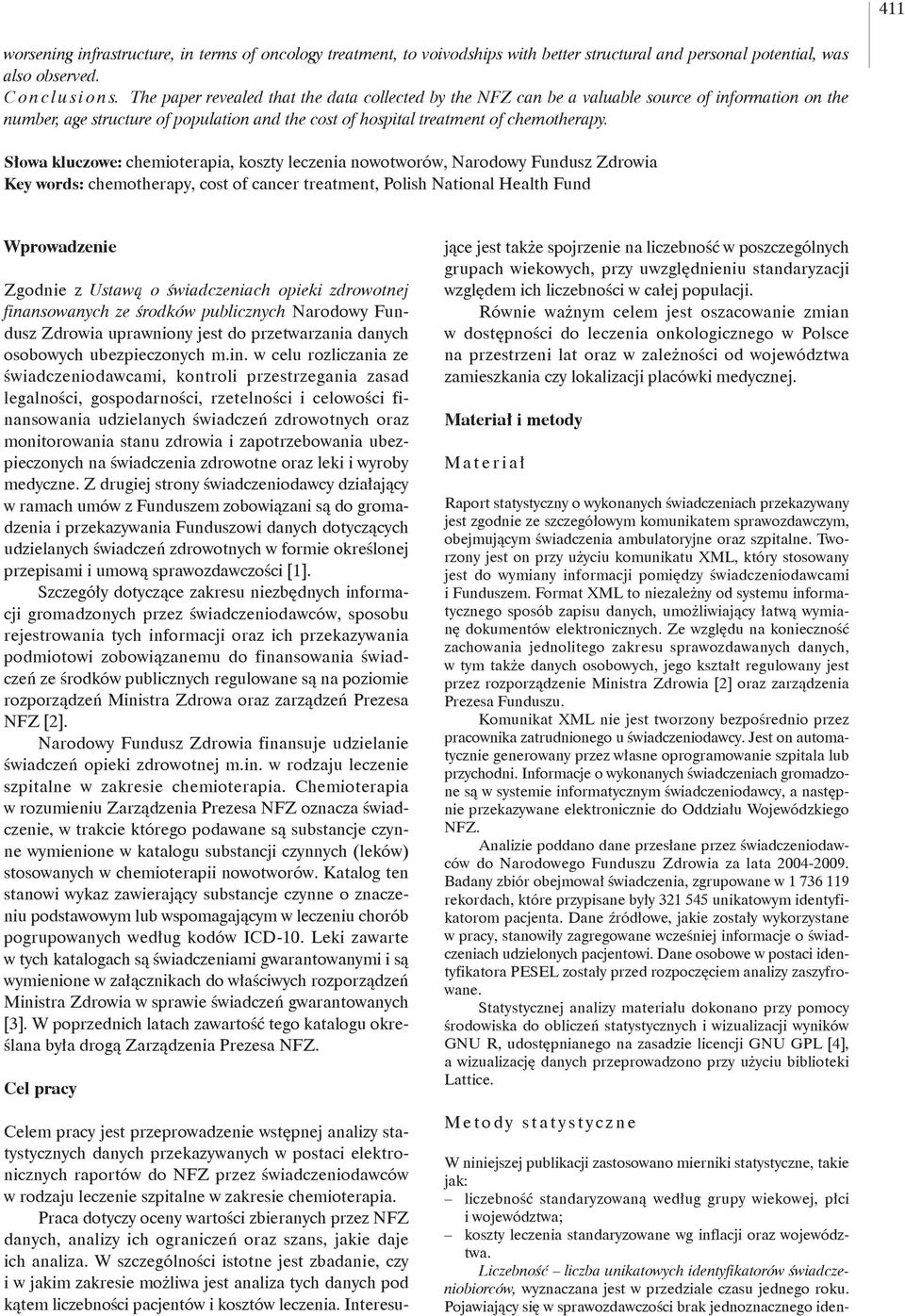 Pojawiający się w sprawozdawczości brak jednoznacznego idenworsening infrastructure, in terms of oncology treatment, to voivodships with better structural and personal potential, was also observed.