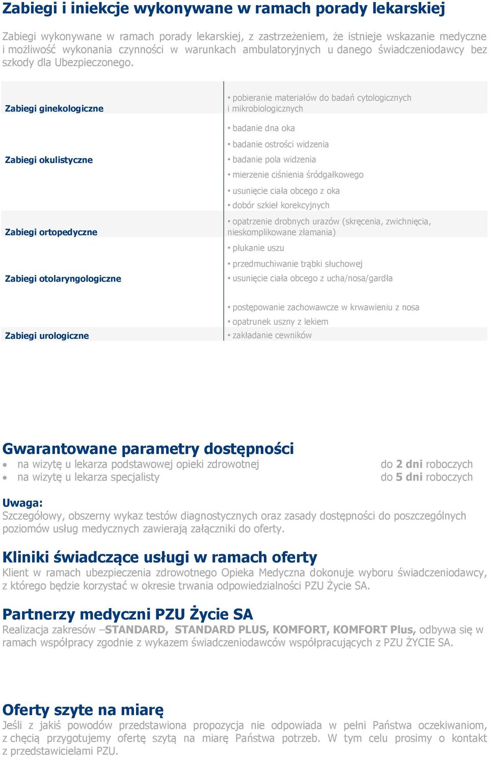 Zabiegi ginekologiczne Zabiegi okulistyczne Zabiegi ortopedyczne Zabiegi otolaryngologiczne pobieranie materiałów do badań cytologicznych i mikrobiologicznych badanie dna oka badanie ostrości