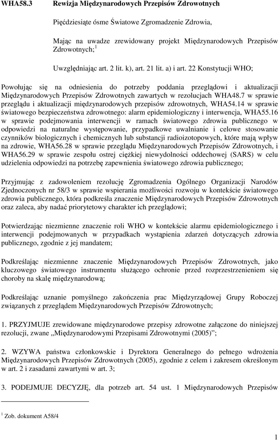 2 lit. k), art. 21 lit. a) i art. 22 Konstytucji WHO; Powołując się na odniesienia do potrzeby poddania przeglądowi i aktualizacji Międzynarodowych Przepisów Zdrowotnych zawartych w rezolucjach WHA48.