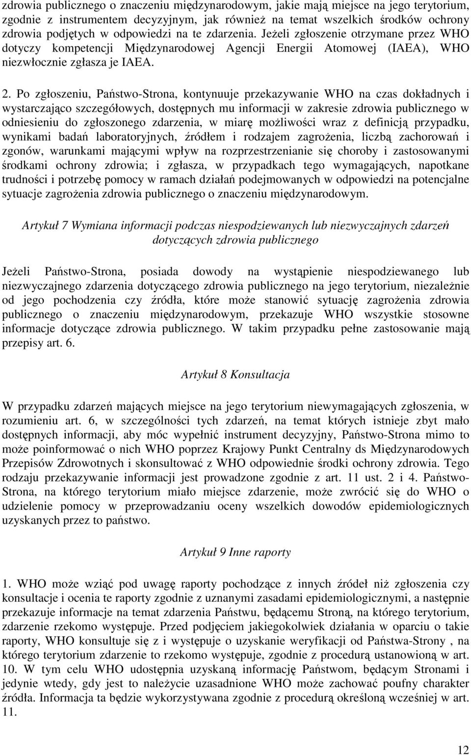 Po zgłoszeniu, Państwo-Strona, kontynuuje przekazywanie WHO na czas dokładnych i wystarczająco szczegółowych, dostępnych mu informacji w zakresie zdrowia publicznego w odniesieniu do zgłoszonego