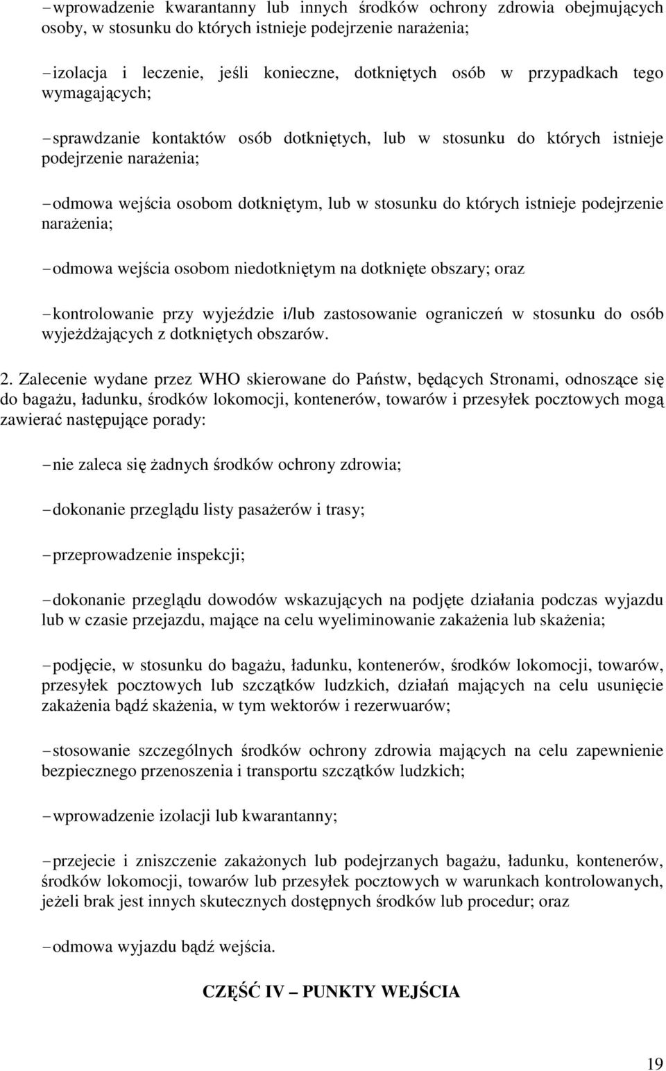 istnieje podejrzenie narażenia; - odmowa wejścia osobom niedotkniętym na dotknięte obszary; oraz - kontrolowanie przy wyjeździe i/lub zastosowanie ograniczeń w stosunku do osób wyjeżdżających z