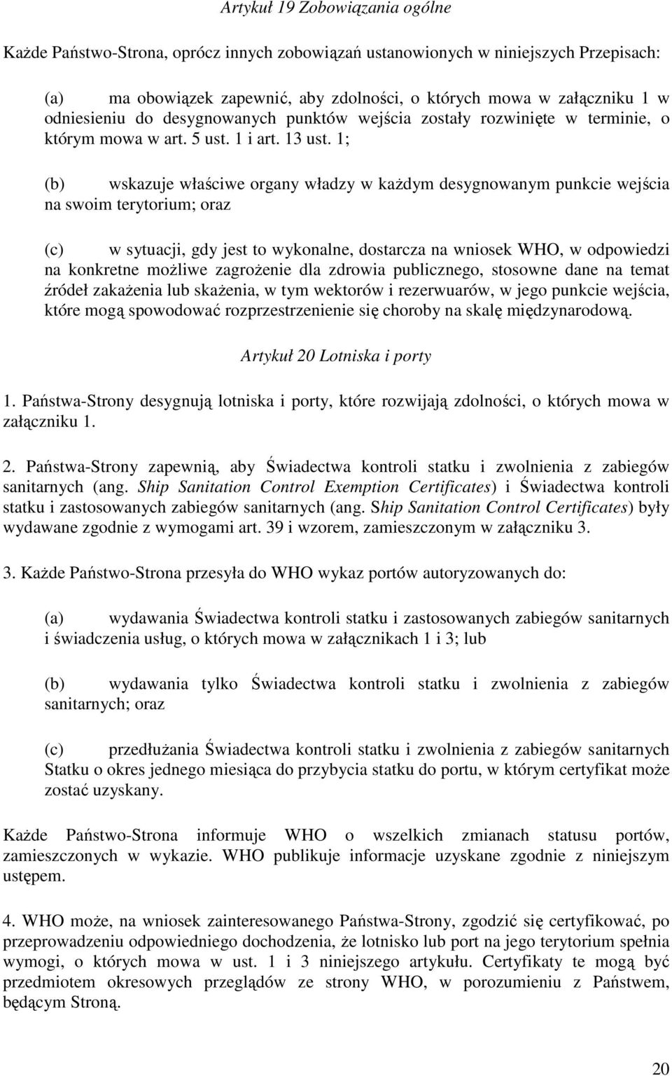 1; (b) wskazuje właściwe organy władzy w każdym desygnowanym punkcie wejścia na swoim terytorium; oraz (c) w sytuacji, gdy jest to wykonalne, dostarcza na wniosek WHO, w odpowiedzi na konkretne