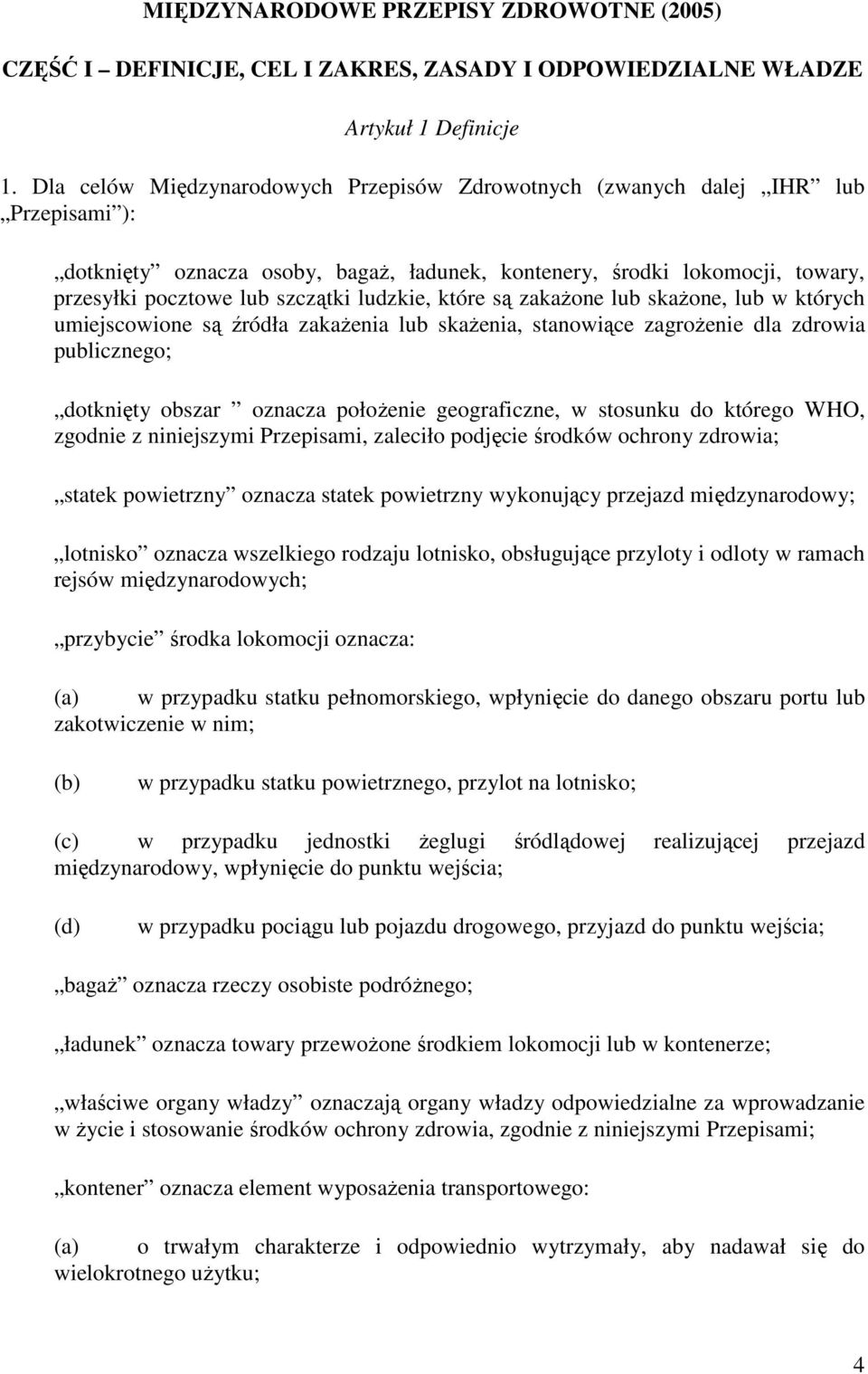 ludzkie, które są zakażone lub skażone, lub w których umiejscowione są źródła zakażenia lub skażenia, stanowiące zagrożenie dla zdrowia publicznego; dotknięty obszar oznacza położenie geograficzne, w