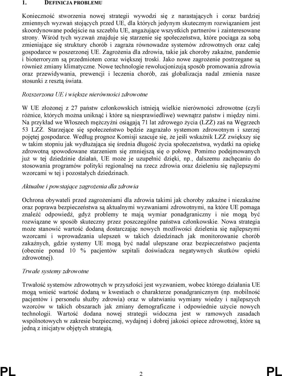 Wśród tych wyzwań znajduje się starzenie się społeczeństwa, które pociąga za sobą zmieniające się struktury chorób i zagraża równowadze systemów zdrowotnych oraz całej gospodarce w poszerzonej UE.