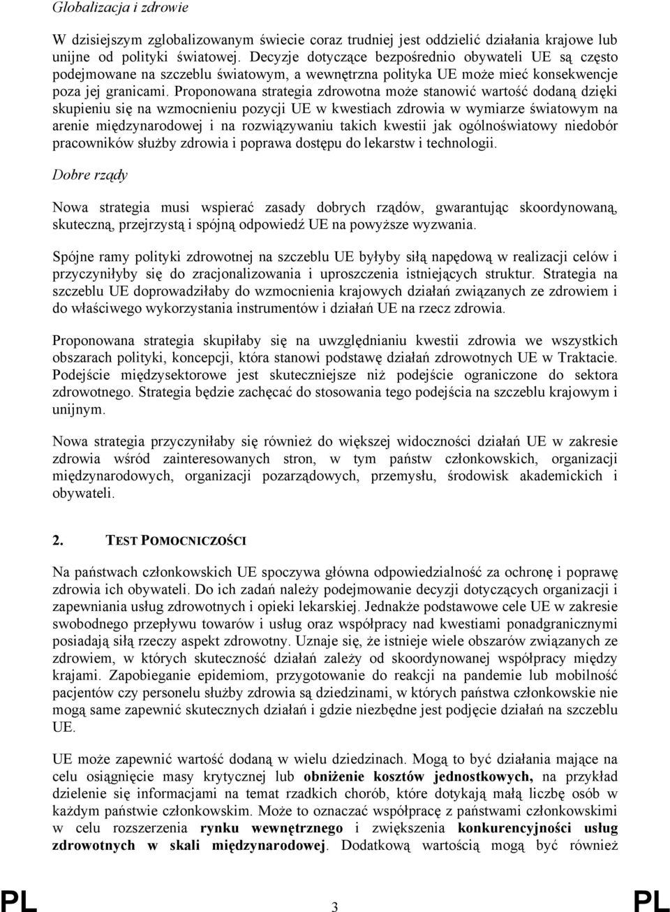 Proponowana strategia zdrowotna może stanowić wartość dodaną dzięki skupieniu się na wzmocnieniu pozycji UE w kwestiach zdrowia w wymiarze światowym na arenie międzynarodowej i na rozwiązywaniu