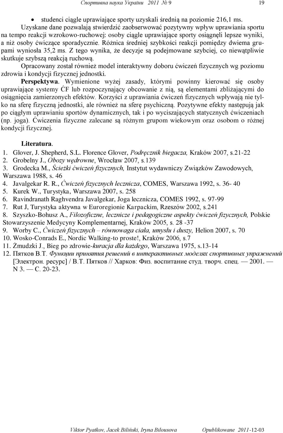 sporadycznie. Różnica średniej szybkości reakcji pomiędzy dwiema grupami wyniosła 35,2 ms. Z tego wynika, że decyzje są podejmowane szybciej, co niewątpliwie skutkuje szybszą reakcją ruchową.