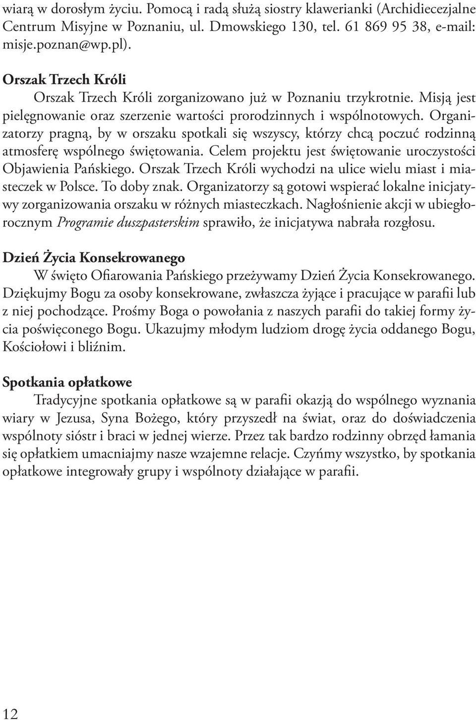 Organizatorzy pragną, by w orszaku spotkali się wszyscy, którzy chcą poczuć rodzinną atmosferę wspólnego świętowania. Celem projektu jest świętowanie uroczystości Objawienia Pańskiego.