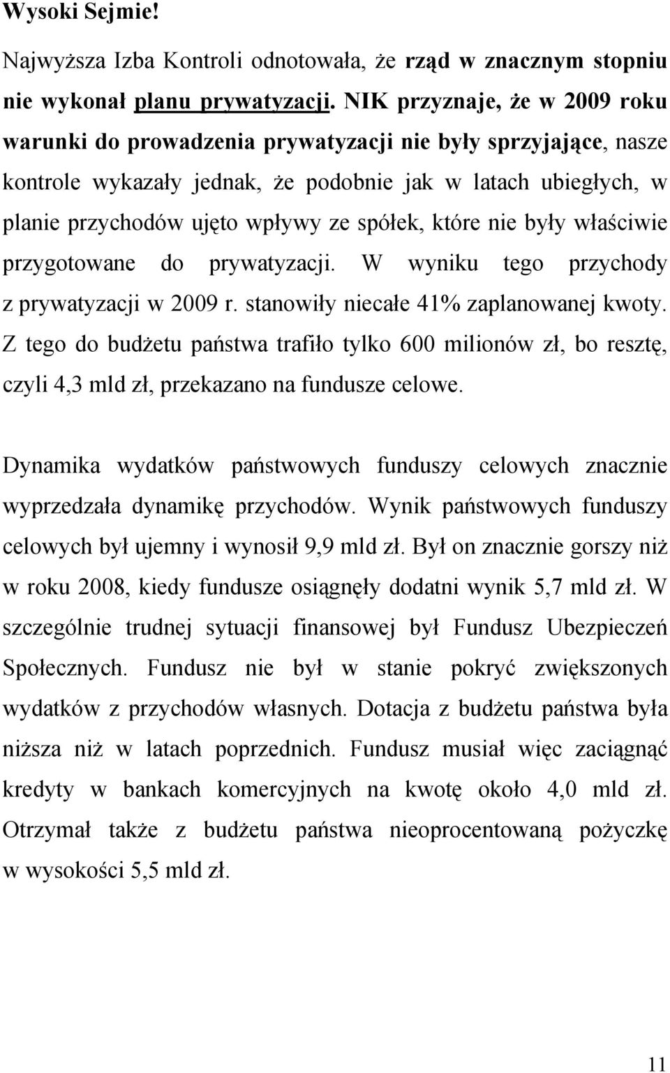 które nie były właściwie przygotowane do prywatyzacji. W wyniku tego przychody z prywatyzacji w 2009 r. stanowiły niecałe 41% zaplanowanej kwoty.